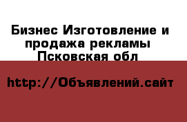 Бизнес Изготовление и продажа рекламы. Псковская обл.